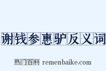 谢钱参惠驴反义词是什么意思的图片
